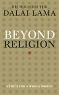 Dalai Lama: Beyond Religion : Ethics for a Whole World