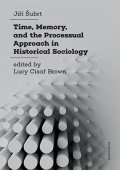 Šubrt Jiří: Time, Memory, and the Processual Approach in Historical Sociology