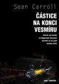 Carrol Sean: Částice na konci vesmíru - Kterak nás honba za Higgsovým bosonem dovedla až
