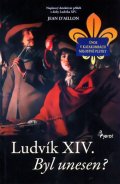 D'Aillon Jean: Ludvík XIV byl unesen? - Napínavý detektivní příběh z doby Ludvíka XIV. - b