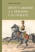 Jiránek Tomáš: Život v armádě a s armádou v 19. století