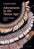 Pospíšil Leopold: Adventures in the Stone Age - A New Guinea Diary