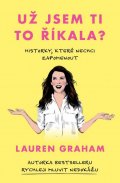 Graham Lauren: Už jsem ti to říkala? - Historky, které nechci zapomenout
