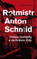 Wette Wolfram: Rotmistr Anton Schmid - Hrdina humanity a zachránce Židů