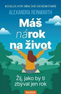 Reinwarthová Alexandra: Máš nárok na život - Žij, jako by ti zbýval jen rok