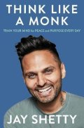 Shetty Jay: Think Like a Monk: The secret of how to harness the power of positivity and
