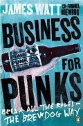Watt James: Business for Punks : Break All the Rules - the BrewDog Way