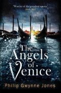 Jones Philip Gwynne: The Angels of Venice: a haunting new thriller set in the heart of Italy´s m