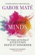 Maté Gabor: Scattered Minds : The Origins and Healing of Attention Deficit Disorder