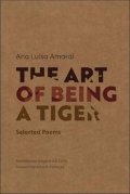 Amaral Ana Luisa: The Art of Being a Tiger : Selected Poems