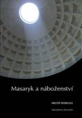 Dokulil Miloslav: Masaryk a náboženství: Sedm zastavení k 75. výročí úmrtí TGM