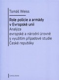 Weiss Tomáš: Role policie a armády v Evropské unii - Analýza evropské a národní úrovně s