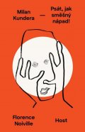 Noiville Florence: Milan Kundera - Psát, jak směšný nápad