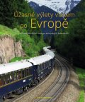 Bowden David: Úžasné výlety vlakem po Evropě - 40 nejkrásnějších cest po evropských želez