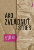 Ritter Frank: Ako zvládnuť stres: Účinné metódy na pohodový život (slovensky)