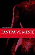 Carrellas Barbara: Tantra ve městě - Posvátný sex pro jednadvacáté století