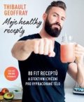 Thibault Geoffray: Moje healthy recepty – 80 fit receptů a efektivní cvičení pro vypracované t