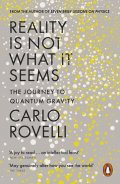 Rovelli Carlo: Reality Is Not What It Seems: The Journey to Quantum Gravity