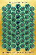 Baer Marc David: The Ottomans : Khans, Caesars and Caliphs