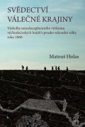 Holas Matouš: Svědectví válečné krajiny - Výsledky interdisciplinárního výzkumu východoče