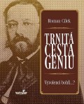 Cílek Roman: Trnitá cesta géniů - Vyvolenci bohů...?