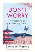 Masuno Shunmyo: Don´t Worry : 48 Lessons on Achieving Calm