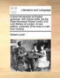 Lowth Robert: A Short Introduction to English Grammar: With Critical Notes. by the Right 