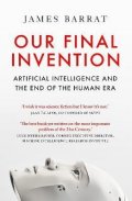 Barrat James: Our Final Invention: Artificial Intelligence and the End of the Human Era