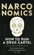 Wainwright Tom: Narconomics: How to Run a Drug Cartel