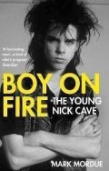 Mordue Mark: Boy on Fire : The Young Nick Cave