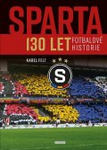 Felt Karel: Sparta - 130 let fotbalové historie