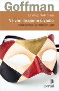 Goffman Erving: Všichni hrajeme divadlo - Sebeprezentace v každodenním životě