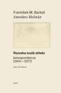 Bartoš František M.: Rozvaha mužů středu (korespondence 1944-1972)