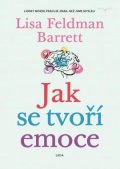 Feldman Barrett Lisa: Jak se tvoří emoce - Lidský mozek pracuje jinak, než jsme mysleli