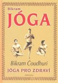 Čoudhuri Bikram: Bikram Jóga - Jóga pro zdraví