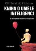 Pickover Clifford A.: Kniha o umělé inteligenci - Od středověkých robotů k neuronovým sítím