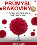 Sloan Mark: Průmysl rakoviny - Zločiny, konspirace a smrt mé matky