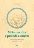 Elsner Peter: Metamorfóza v přírodě a umění - Umělecké poznání proměn organických tvarů
