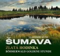 Kunc Vladimír: Šumava - Zlatá hodinka / Böhmerwald Goldene Stunde