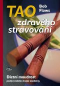 Flaws Bob: Tao zdravého stravování - Dietní moudrost podle tradiční čínské medicíny