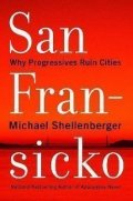 Shellenberger Michael: San Fransicko : Why Progressives Ruin Ci
