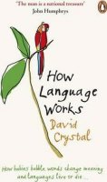 Crystal David: How Language Works : How Babies Babble, Words Change Meaning and Languages 
