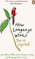Crystal David: How Language Works : How Babies Babble, Words Change Meaning and Languages