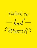 neuveden: Neboj se buď šťastný