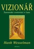Wesselman Hank: Vizionář - Šamanské cestování v čase