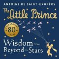 de Saint-Exupéry Antoine: The Little Prince: Wisdom from Beyond the Stars