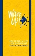 Baréz-Brown Chris: Wake Up! : Escaping a Life on Autopilot