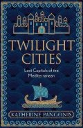 Pangonis Katherine: Twilight Cities: Lost Capitals of the Mediterranean