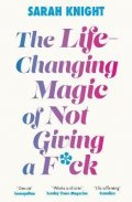 Knight Sarah: The Life-Changing Magic of Not Giving a F**k: The bestselling book everyone