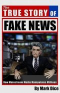 Dice Mark: The True Story of Fake News : How Mainstream Media Manipulates Millions